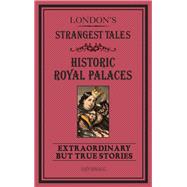 London's Strangest Tales: Historical Royal Palaces Extraordinary but True Stories