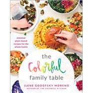 The Colorful Family Table Seasonal Plant-Based Recipes for the Whole Family