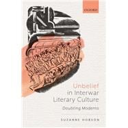 Unbelief in Interwar Literary Culture Doubting Moderns