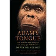 Adam's Tongue How Humans Made Language, How Language Made Humans