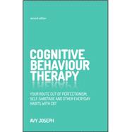 Cognitive Behaviour Therapy Your Route Out of Perfectionism, Self-Sabotage and Other Everyday Habits with CBT