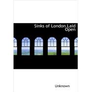 Sinks of London Laid Open : A Pocket Companion for the Uninitiated, to Which Is Added a Modern Flash Dictionary Containing all the Cant Words, Slang Terms, and Flash Phrases Now in Vogue, with a List of the Sixty Orders of Prime Coves
