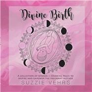 Divine Birth A Collection of Wisdom + Coloring Pages to Inspire and Empower the Pregnant Mother