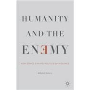 Humanity and the Enemy How Ethics Can Rid Politics of Violence