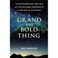 Grand and Bold Thing : An Extraordinary New Map of the Universe Ushering in a New Era of Discovery