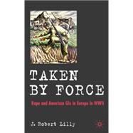 Taken by Force Rape and American GIs in Europe during  WWII