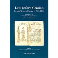 Law before Gratian Law in Western Europe c. 500-1100: Proceedings of the Third Carlsberg Academy Conference on Medieval Legal History 2006
