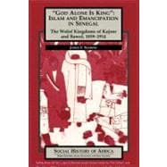 God Alone Is King': Islam and Emanicipation in Senegal - The Wolof Kingdoms of Kajoor and Bawol, 1859-1914