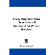 Today and Yesterday : Or A Story of Summer and Winter Holidays