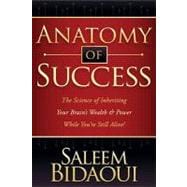 Anatomy of Success : The Science of Inheriting Your Brain's Wealth and Power While You're Still Alive!
