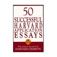 50 Successful Harvard Application Essays : What Worked for Them Can Help You Get into the College of Your Choice