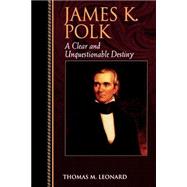 James K. Polk A Clear and Unquestionable Destiny