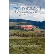 Two Dot Ranch : A Biography of Place