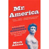 Mr. America : How Muscular Millionaire Bernarr Macfadden Transformed the Nation Through Sex, Salad, and the Ultimate Starvation Diet