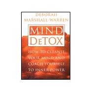Mind Detox : How to Cleanse Your Mind and Coach Yourself to Inner Power
