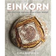 Einkorn Recipes for Nature's Original Wheat: A Cookbook