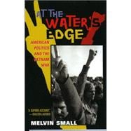 At the Water's Edge American Politics and the Vietnam War