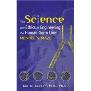 The Science and Ethics of Engineering the Human Germ Line Mendel's Maze