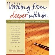 Writing from Deeper Within : Advanced Steps in Writing Fiction and Life Stories