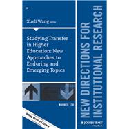 Studying Transfer in Higher Education: New Approaches to Enduring and Emerging Topics New Directions for Institutional Research, Number 170