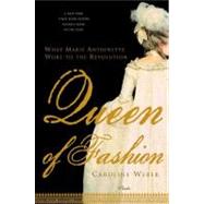 Queen of Fashion : What Marie Antoinette Wore to the Revolution