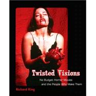 Twisted Visions : No-Budget Horror Movies and the People Who Make Them