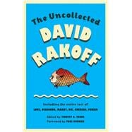 The Uncollected David Rakoff Including the entire text of Love, Dishonor, Marry, Die, Cherish, Perish