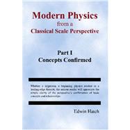 Modern Physics from a Classical Scale Perspective Part I Concepts Confirmed