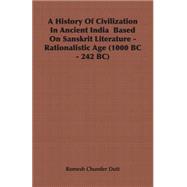 A History of Civilization in Ancient India Based on Sanskrit Literature - Rationalistic Age (1000 Bc - 242 Bc)