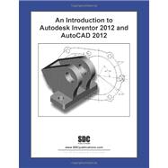 An Introduction to Autodesk Inventor 2012 and AutoCAD 2012