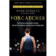 Foxcatcher The True Story of My Brother's Murder, John du Pont's Madness, and the Quest for Olympic Gold