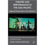 Theatre and Performance in the Asia-Pacific Regional Modernities in the Global Era