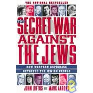 The Secret War Against the Jews How Western Espionage Betrayed The Jewish People