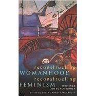 Reconstructing Womanhood, Reconstructing Feminism: Writings on Black Women