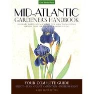 Mid-Atlantic Gardener's Handbook Your Complete Guide: Select, Plan, Plant, Maintain, Problem-Solve - Delaware, Maryland, New Jersey, New York, Pennsylvania, Virginia, West Virginia, and Washington D.C.