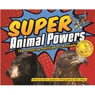Super Animal Powers The Amazing Abilities of Animals