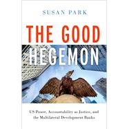 The Good Hegemon US Power, Accountability as Justice, and the Multilateral Development Banks