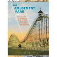 The Amusement Park 900 Years of Thrills and Spills, and the Dreamers and Schemers Who Built Them