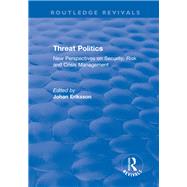 Threat Politics: New Perspectives on Security, Risk and Crisis Management: New Perspectives on Security, Risk and Crisis Management