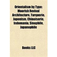 Orientalism by Type : Moorish Revival Architecture, Turquerie, Japonism, Chinoiserie, Indomania, Sinophile, Japanophile