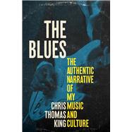 The Blues The Authentic Narrative of My Music and Culture