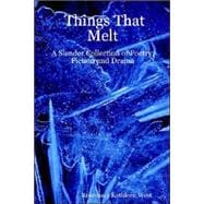Things That Melt:: A Slender Collection of Poetry, Fiction And Drama
