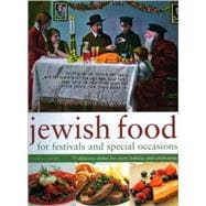 Jewish Food for Festivals and Special Occasions: 75 Delicious Dishes for Every Holiday and Celebration