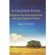 A Greener Faith Religious Environmentalism and Our Planet's Future
