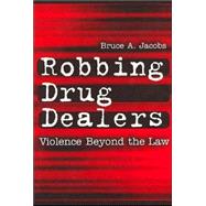 Robbing Drug Dealers: Violence beyond the Law