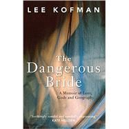 The Dangerous Bride A Memoir of Love, Gods and Geography