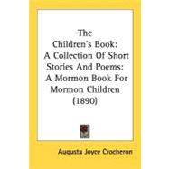 The Children's Book: A Collection of Short Stories and Poems: a Mormon Book for Mormon Children