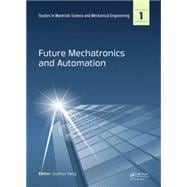 Future Mechatronics and Automation: Proceedings of the 2014 International Conference on Future Mechatronics and Automation, (ICMA 2014), 7-8 July, 2014, Beijing, China
