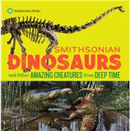 Smithsonian Dinosaurs and Other Amazing Creatures from Deep Time