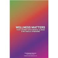 Wellness Matters Your Journey with Mental Illness & Metabolic Syndrome,9781667856483